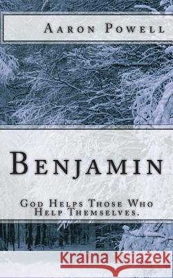 Benjamin: God Helps Those Who Help Themselves. Aaron Powell 9781499642438