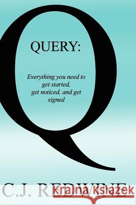 Query: Everything You Need To Get Started, Get Noticed, and Get Signed Redwine, C. J. 9781499642735