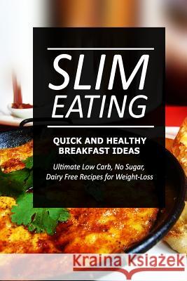 Slim Eating - Quick and Healthy Breakfast Ideas: Skinny Recipes for Fat Loss and a Flat Belly Slim Eating 9781499643534