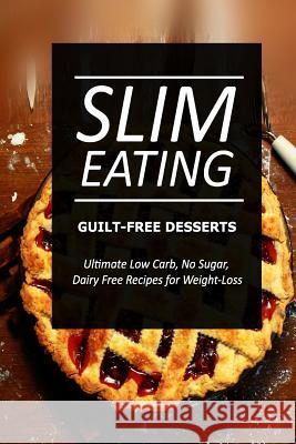Slim Eating ? Guilt-Free Desserts: Skinny Recipes for Fat Loss and a Flat Belly Slim Eating 9781499643602
