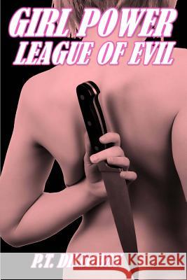 League of Evil (Girl Power #3) P. T. Dilloway 9781499643770 Createspace