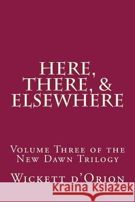 Here, There, & Elsewhere Wickett D'Orion 9781499644166 Createspace