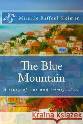 The Blue Mountain: A story of war and immigration Sleiman, Mireille Raffoul 9781499644845