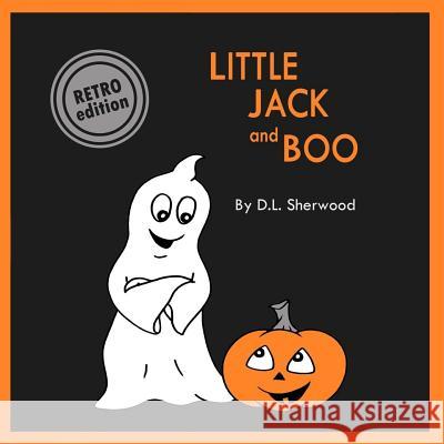 Little Jack & Boo (Retro Edition) D. L. Sherwood D. L. Sherwood 9781499645118 Createspace