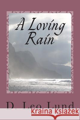 A Loving Rain D. Leo Lund 9781499647655 Createspace