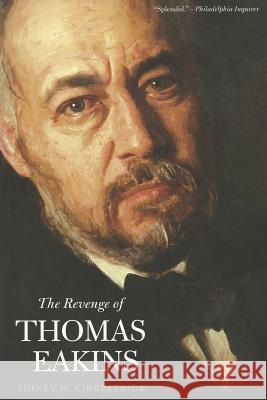 The Revenge of Thomas Eakins Sidney D. Kirkpatrick 9781499648072