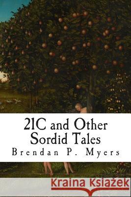 21C and Other Sordid Tales Myers, Brendan P. 9781499648263 Createspace