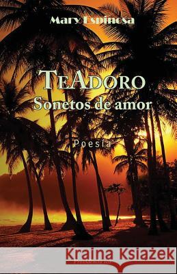 TeAdoro: Sonetos de amor Espinosa, Mary 9781499648485 Createspace