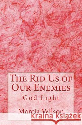 The Rid Us of Our Enemies: God Light Marcia Wilson 9781499649048