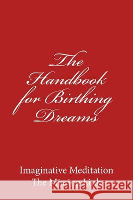 The Handbook for Birthing Dreams: Imaginative Meditation The Missing Link Wheeler, Dennis 9781499649277 Createspace