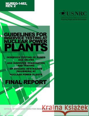 Guidelines for Inservice Testing at Nuclear Power Plants: Inservice Testing of Pumps and Valves and Inservice Examination and Testing of Dynamic Restr U. S. Nuclear Regulatory Commission 9781499650679