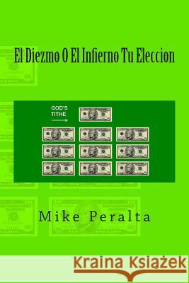 El Diezmo O El Infierno Tu Eleccion Mike Peralta 9781499650938 Createspace