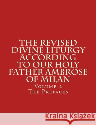 The Revised Divine Liturgy According to Our Holy Father Ambrose of Milan: Volume 2 The Prefaces Scotto Daniello, Michael 9781499652451 Createspace