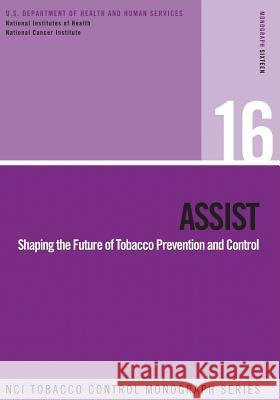 Assist: Shaping the Future of Tobacco Prevention and Control: NCI Tobacco Control Monograph Series No. 16 Of Health, National Institutes 9781499653243 Createspace