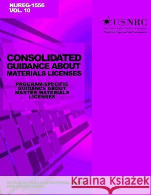 Consolidated Guidance About Materials Licenses: Program-Specific Guidance About Master Materials Licenses: Final Report Commission, U. S. Nuclear Regulatory 9781499654240