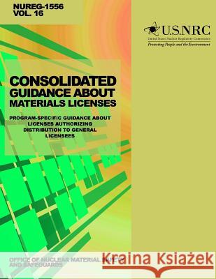 Consolidated Guidance About Materials Licenses: Program-Specific Guidance About Licenses Authorized Distribution to General Licensees Commission, U. S. Nuclear Regulatory 9781499654349