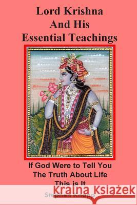 Lord Krishna and His Essential Teachings: If God Were to Tell You the Truth About Life, This is It Knapp, Stephen 9781499655872 Createspace