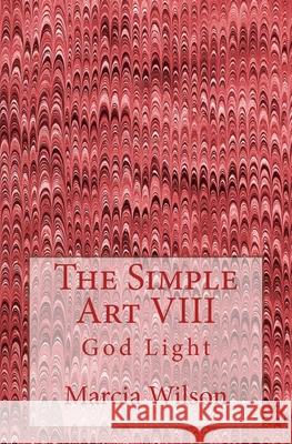 The Simple Art VIII: God Light Marcia Wilson 9781499656473