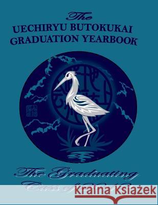 Class of 2012: The Uechiryu Butokukai Graduation Yearbook Marcus James Traynor 9781499657074 Createspace