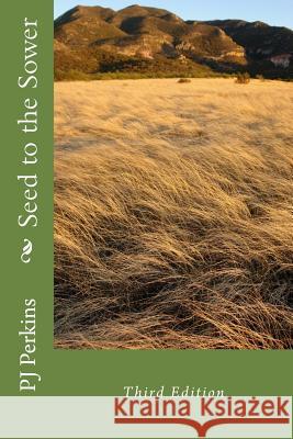Seed to the Sower: Third Edition Pj Perkins 9781499657111 Createspace Independent Publishing Platform