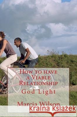 How to have a Viable Relationship: God Light Marcia Wilson 9781499657340