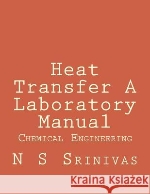 Heat Transfer A Laboratory Manual: for Chemical Engineering Graduates Srinivas, N. S. 9781499657661 Createspace