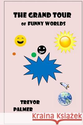 The Grand Tour of Funny Worlds MR Trevor Palmer 9781499657708