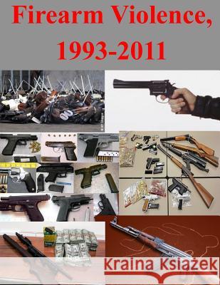 Firearm Violence, 1993-2011 U. S. Department of Justice 9781499658040 Createspace