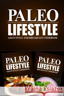PALEO LIFESTYLE - Asian Food and Breakfast Cookbook: Practical and Delicious Gluten-Free, Grain Free, Dairy Free Recipes Gluten Free Originals 9781499658064 Createspace