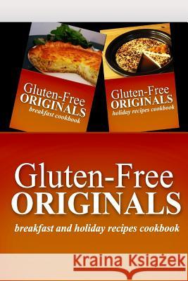 Gluten-Free Originals - Breakfast and Holiday Recipes Cookbook: Practical and Delicious Gluten-Free, Grain Free, Dairy Free Recipes Gluten Free Originals 9781499658422 Createspace Independent Publishing Platform
