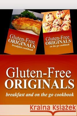Gluten-Free Originals - Breakfast and On The Go Cookbook: Practical and Delicious Gluten-Free, Grain Free, Dairy Free Recipes Gluten Free Originals 9781499658484 Createspace