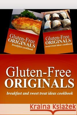 Gluten-Free Originals - Breakfast and Sweet Treat Ideas Cookbook: Practical and Delicious Gluten-Free, Grain Free, Dairy Free Recipes Gluten Free Originals 9781499658538 Createspace Independent Publishing Platform