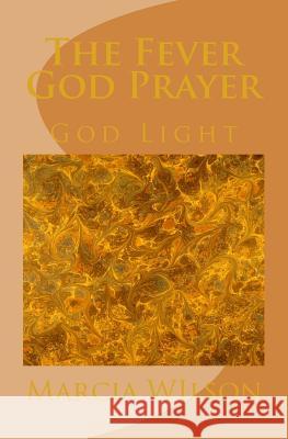 The Fever God Prayer: God Light Marcia Wilson 9781499659023