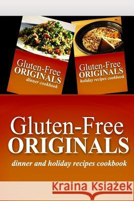 Gluten-Free Originals - Dinner and Holiday Recipes Cookbook: Practical and Delicious Gluten-Free, Grain Free, Dairy Free Recipes Gluten Free Originals 9781499659092 Createspace