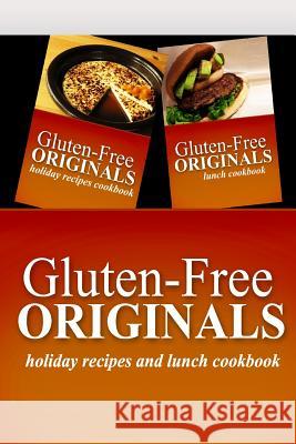 Gluten-Free Originals - Holiday Recipes and Lunch Cookbook: Practical and Delicious Gluten-Free, Grain Free, Dairy Free Recipes Gluten Free Originals 9781499659535 Createspace