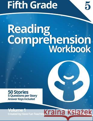 Fifth Grade Reading Comprehension Workbook: Volume 1 Have Fun Teaching 9781499659580 Createspace