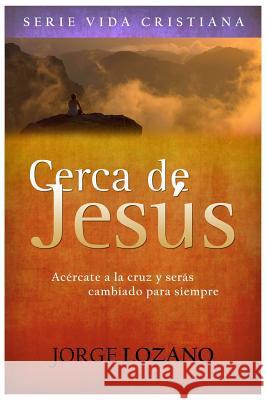 Cerca de Jesús: Acércate a la cruz y serás cambiado para siempre Imagen, Editorial 9781499659788 Createspace