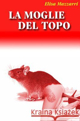 La moglie del topo Mazzarri, Elisa 9781499659948 Createspace