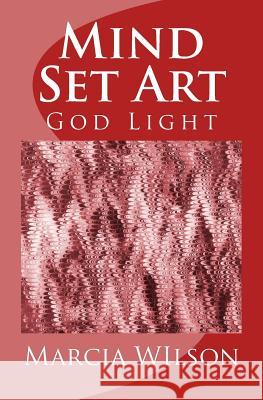 Mind Set Art: God Light Marcia Wilson 9781499660333