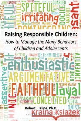 Raising Responsible Children: How to Manage the Many Behaviors of Children and Adolescents Robert J. Klin Julie E. Klin 9781499660500