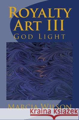 Royal Art III: God Light Marcia Wilson 9781499661002 Createspace