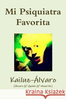 Mi Psiquiatra Favorita: Kailuz-Alvaro Garcia-Galan Garcia Alvaro 9781499661286