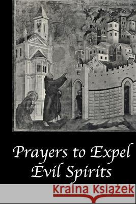 Prayers to Expel the Evil Spirits Catholic Church 9781499663594 Createspace