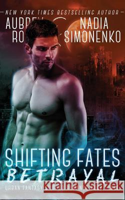 Shifting Fates: Betrayal (Urban Fantasy Shifter Romance Book Three) Aubrey Rose Nadia Simonenko 9781499664577