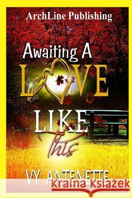 Awaiting A Love Like This Antenette, Vy 9781499665253 Createspace