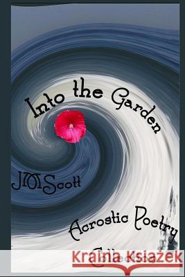Into the Garden: Acrostic Poetry Collection Jm Scott 9781499668209 Createspace