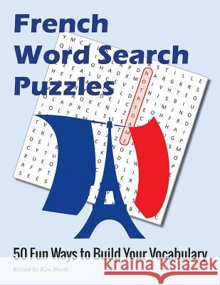 French Word Search Puzzles: 50 Fun Ways to Build Your Vocabulary Kim Steele 9781499669640 Createspace