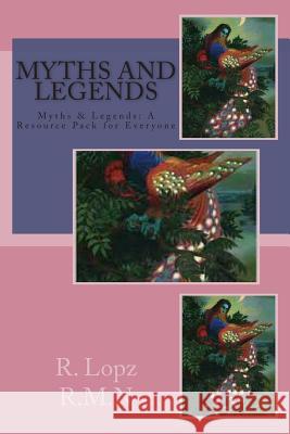 Myths and Legends: Myths, Legends & Traditional Tales, a Resource Pack for Everyone R. Lopz R. M. N 9781499670387 Createspace