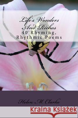 Life's Wonders And Riches: 40 Rhyming, Rhythmic Poems Clarke, Helen M. 9781499670820 Createspace