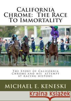 California Chrome: The Race To Immortality Keneski, Michael 9781499672954 Createspace
